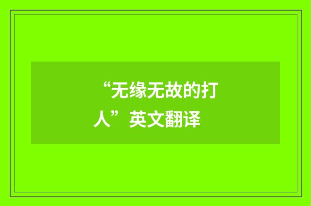 “无缘无故的打人”英文翻译