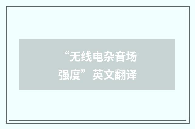 “无线电杂音场强度”英文翻译