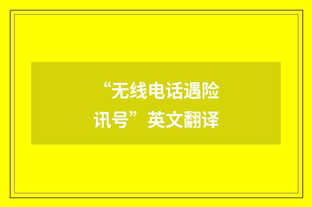 “无线电话遇险讯号”英文翻译