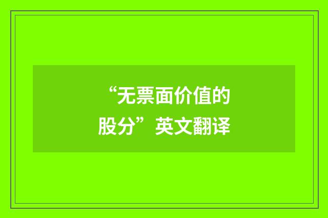 “无票面价值的股分”英文翻译