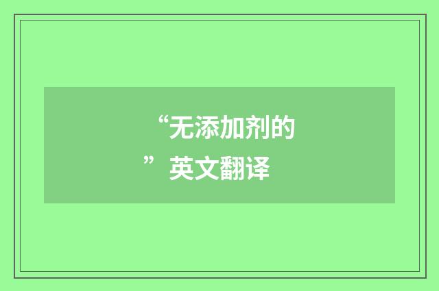 “无添加剂的”英文翻译