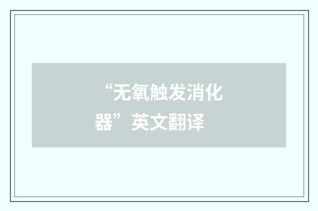 “无氧触发消化器”英文翻译