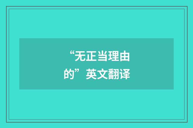 “无正当理由的”英文翻译