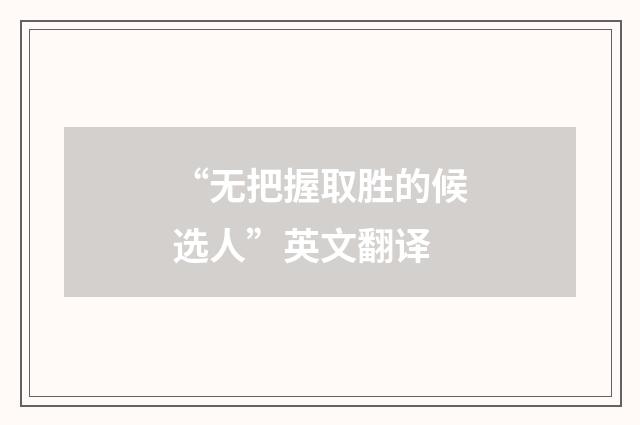 “无把握取胜的候选人”英文翻译