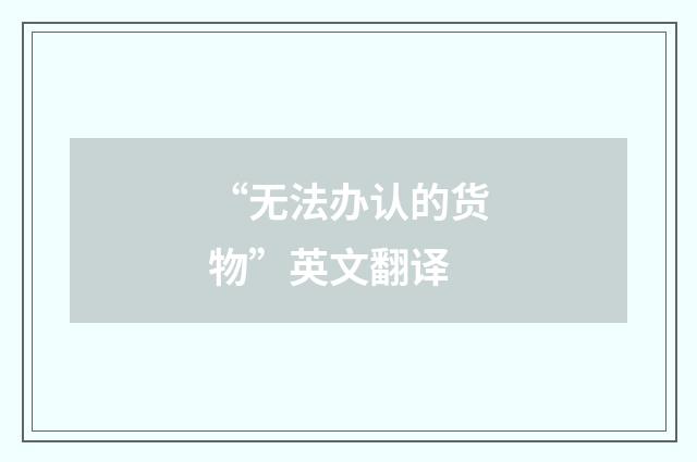 “无法办认的货物”英文翻译