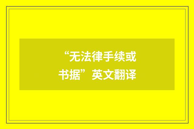 “无法律手续或书据”英文翻译