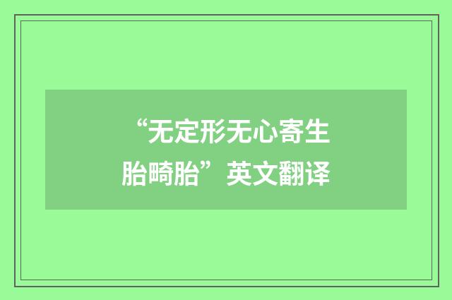 “无定形无心寄生胎畸胎”英文翻译