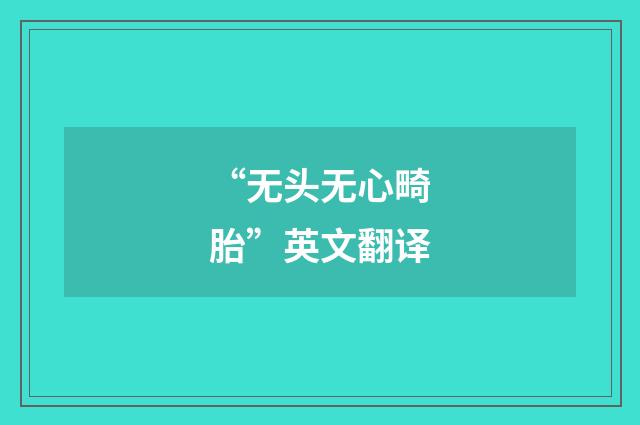 “无头无心畸胎”英文翻译