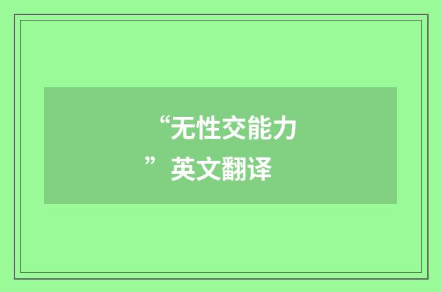 “无性交能力”英文翻译