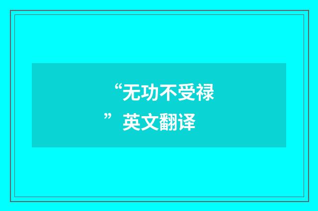“无功不受禄”英文翻译