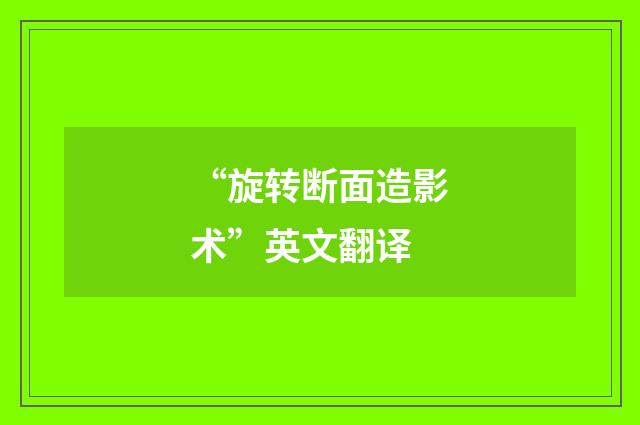 “旋转断面造影术”英文翻译