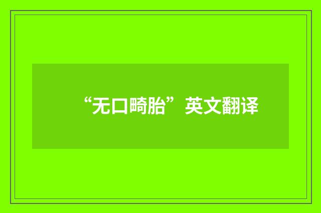 “无口畸胎”英文翻译