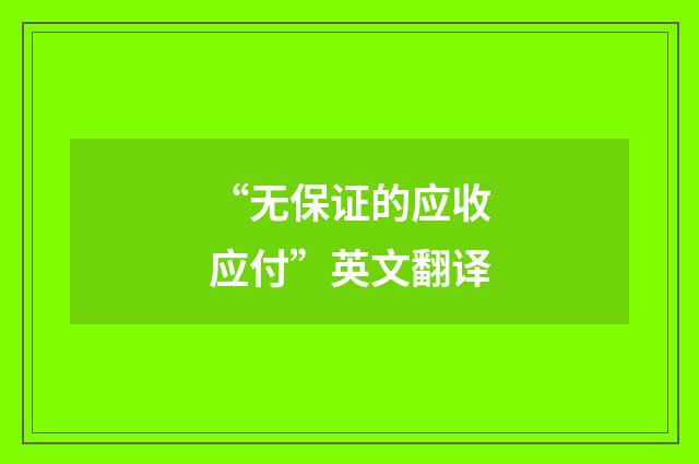 “无保证的应收应付”英文翻译