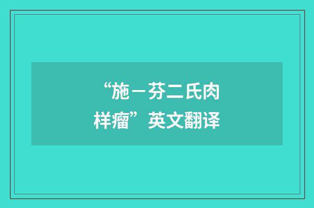 “施－芬二氏肉样瘤”英文翻译
