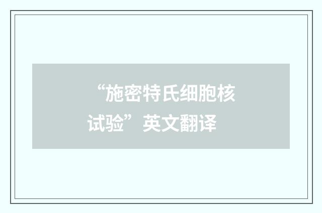 “施密特氏细胞核试验”英文翻译