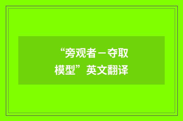 “旁观者－夺取模型”英文翻译