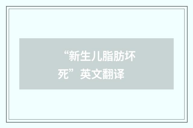 “新生儿脂肪坏死”英文翻译
