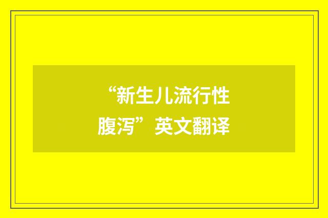 “新生儿流行性腹泻”英文翻译
