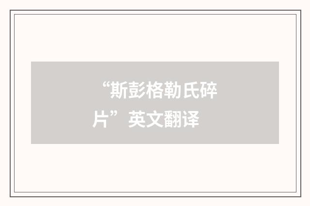“斯彭格勒氏碎片”英文翻译