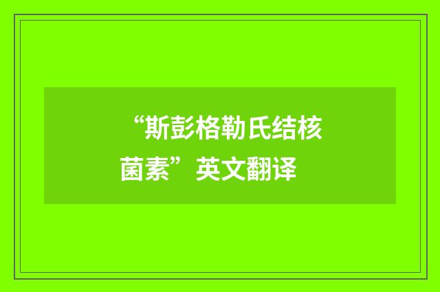 “斯彭格勒氏结核菌素”英文翻译