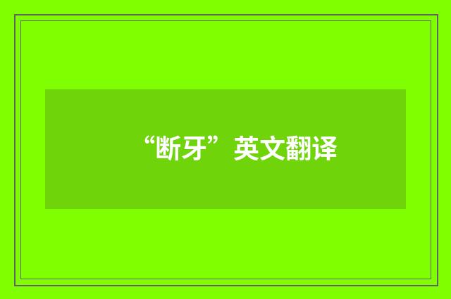 “断牙”英文翻译