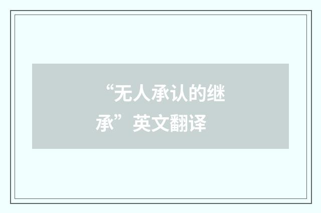 “无人承认的继承”英文翻译