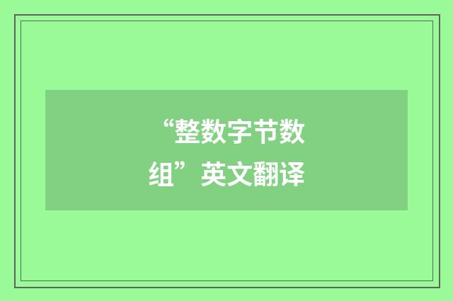 “整数字节数组”英文翻译