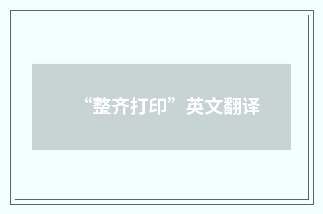 “整齐打印”英文翻译