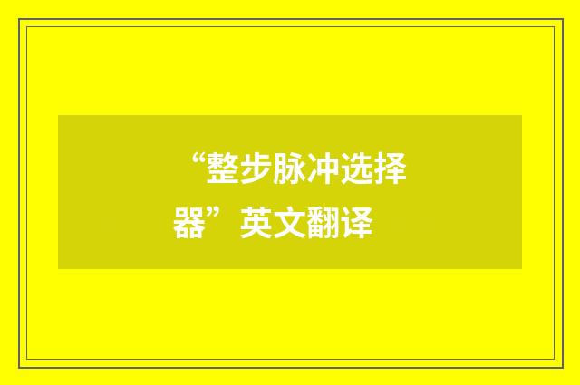 “整步脉冲选择器”英文翻译