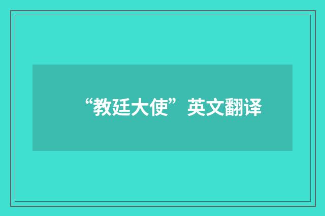 “教廷大使”英文翻译