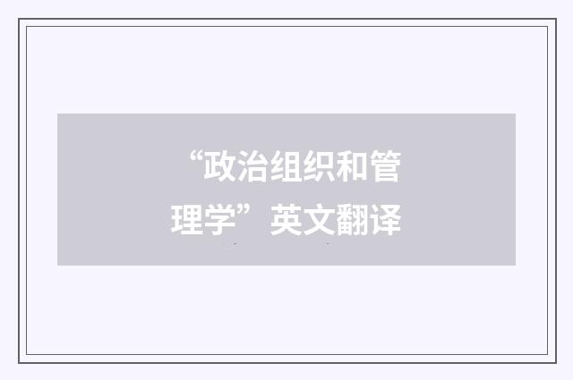 “政治组织和管理学”英文翻译