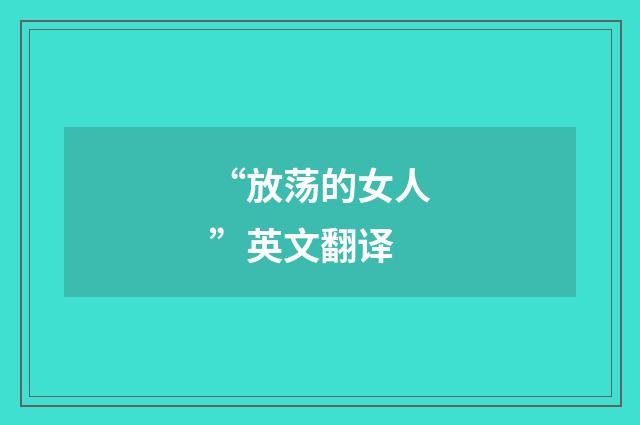 “放荡的女人”英文翻译