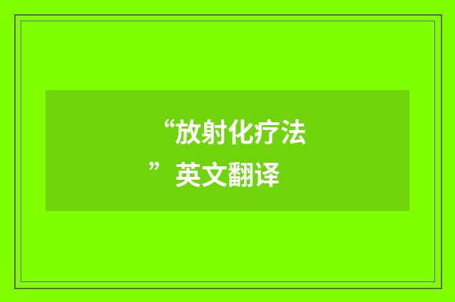“放射化疗法”英文翻译
