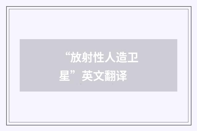 “放射性人造卫星”英文翻译