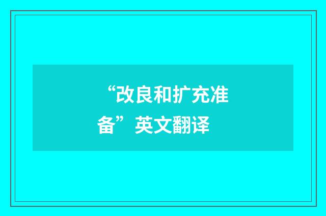 “改良和扩充准备”英文翻译