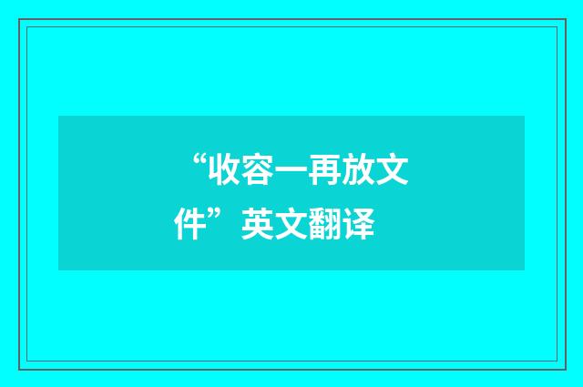 “收容一再放文件”英文翻译