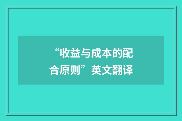“收益与成本的配合原则”英文翻译