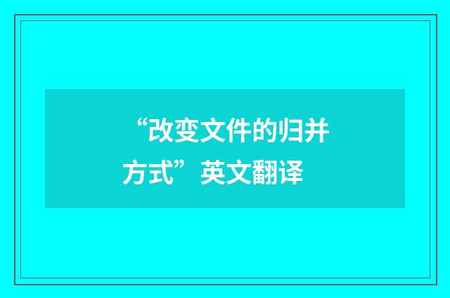“改变文件的归并方式”英文翻译