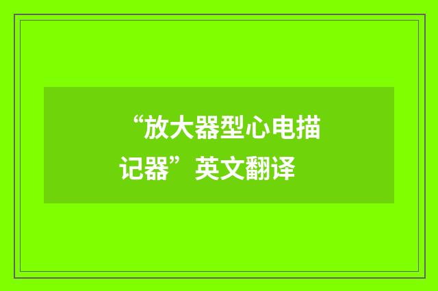 “放大器型心电描记器”英文翻译