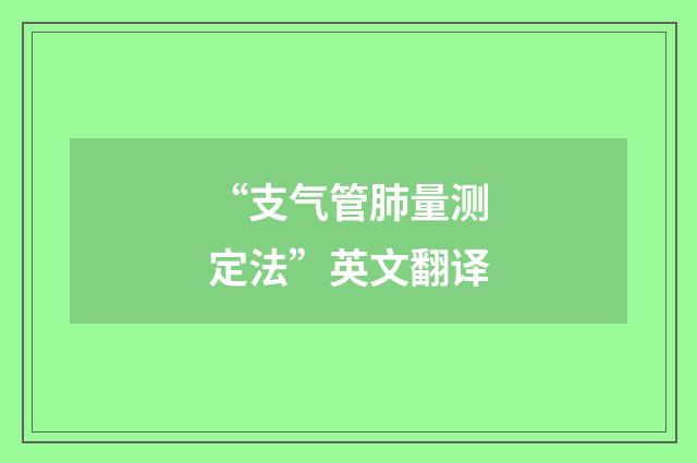 “支气管肺量测定法”英文翻译