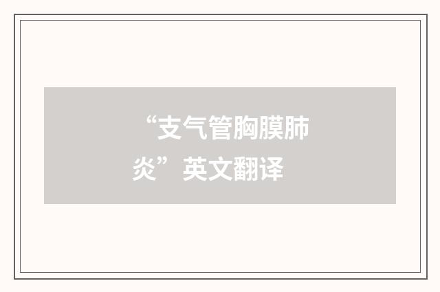 “支气管胸膜肺炎”英文翻译