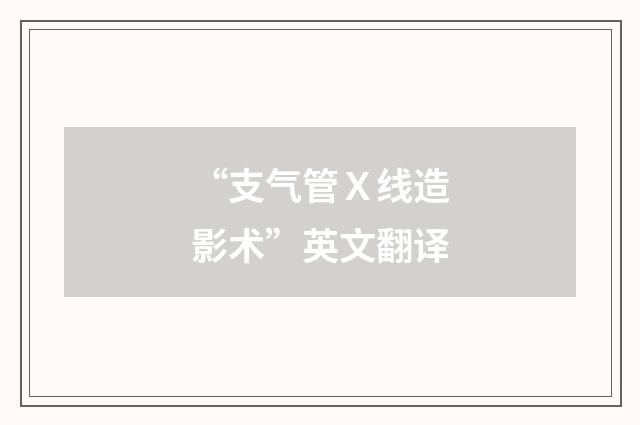 “支气管Ｘ线造影术”英文翻译