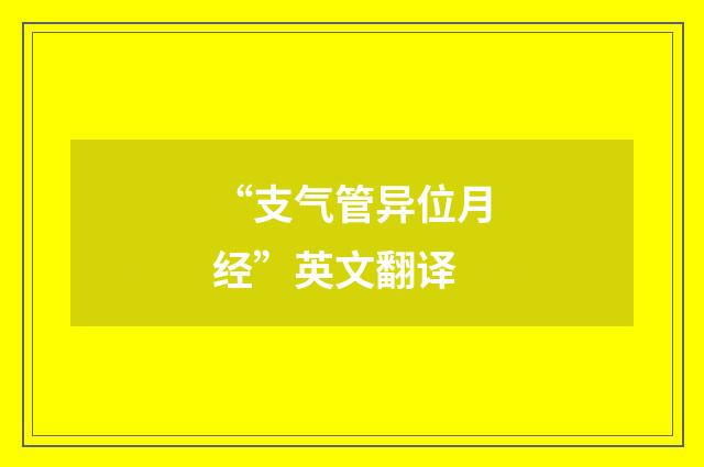 “支气管异位月经”英文翻译