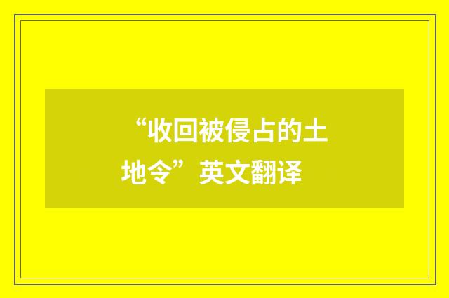 “收回被侵占的土地令”英文翻译