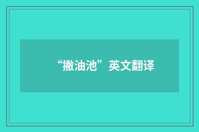 “撇油池”英文翻译