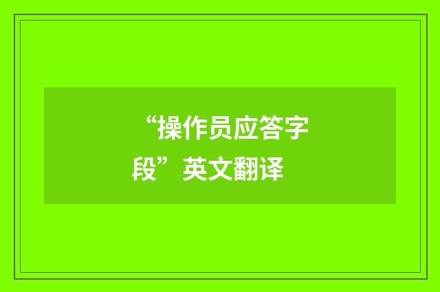 “操作员应答字段”英文翻译