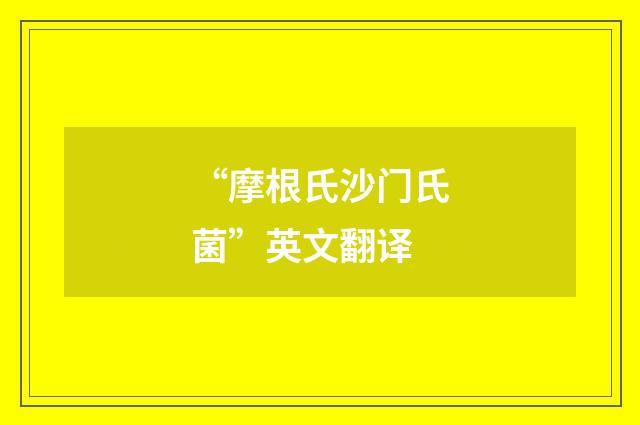 “摩根氏沙门氏菌”英文翻译