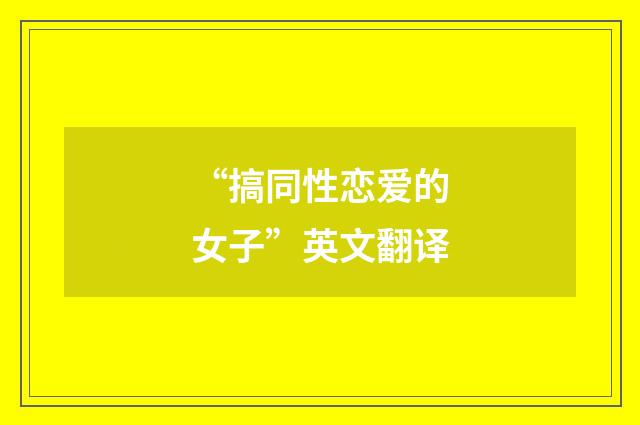 “搞同性恋爱的女子”英文翻译