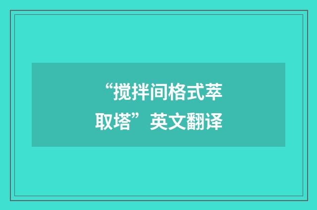 “搅拌间格式萃取塔”英文翻译