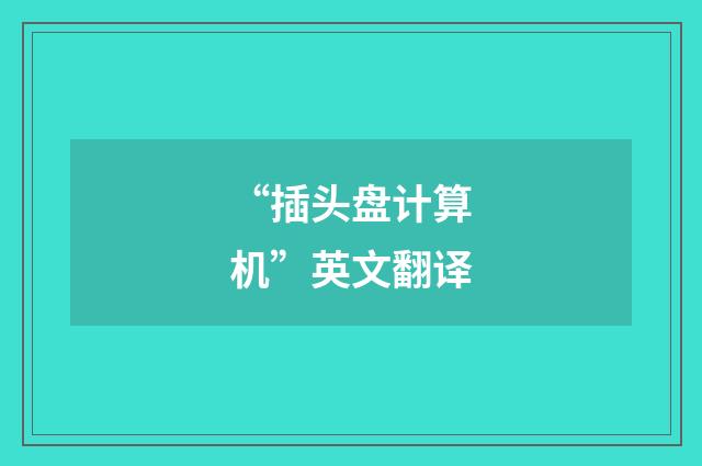 “插头盘计算机”英文翻译